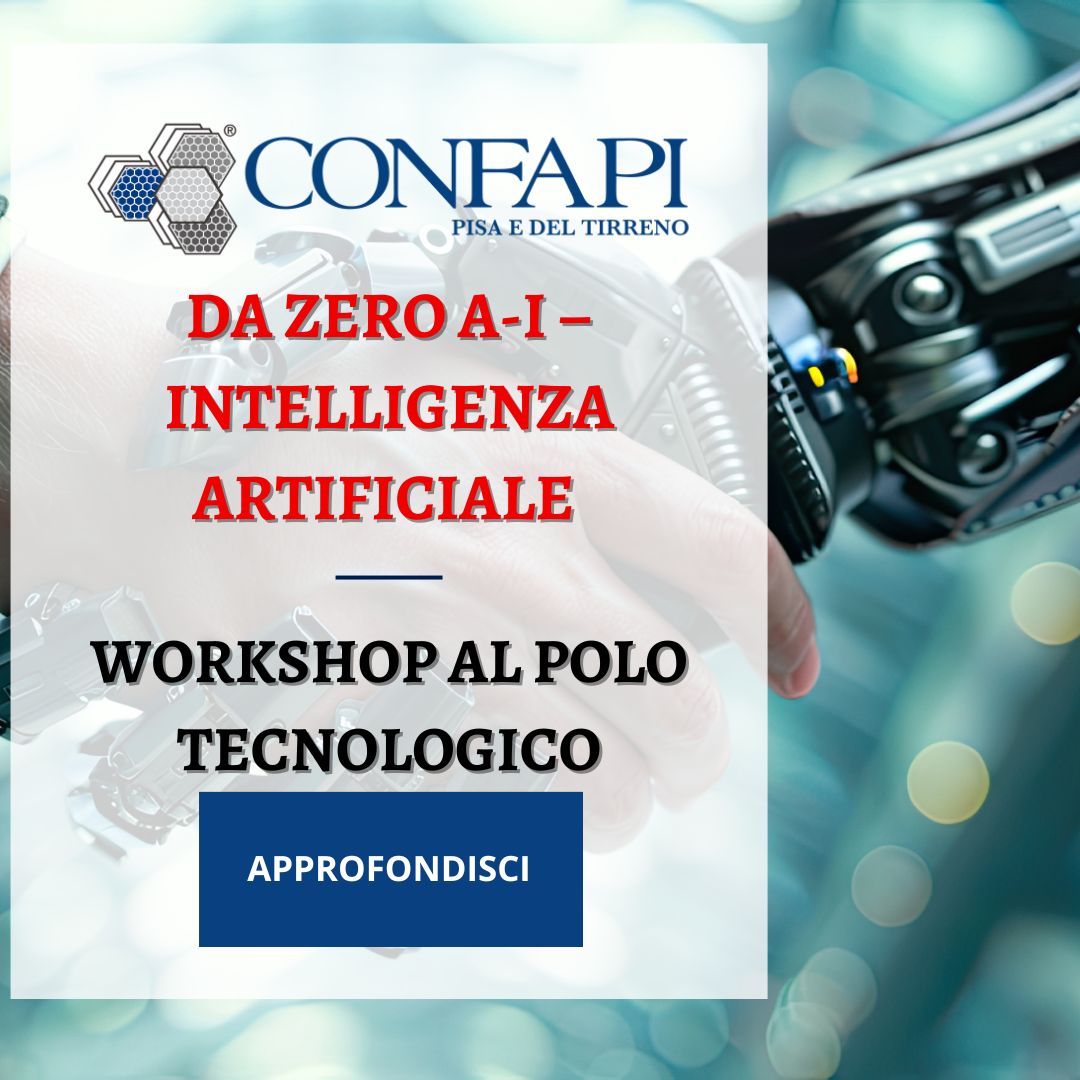 DA ZERO A-I – INTELLIGENZA ARTIFICIALE PER TUTTI: TORNA IL WORKSHOP PRATICO AL POLO TECNOLOGICO Confapi Pisa e del Tirreno
