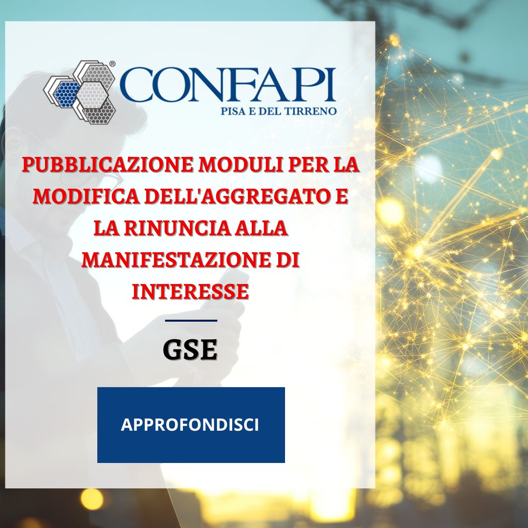 GSE: Pubblicazione Moduli per la Modifica dell'Aggregato e la Rinuncia alla Manifestazione di Interesse Confapi Pisa e del Tirreno