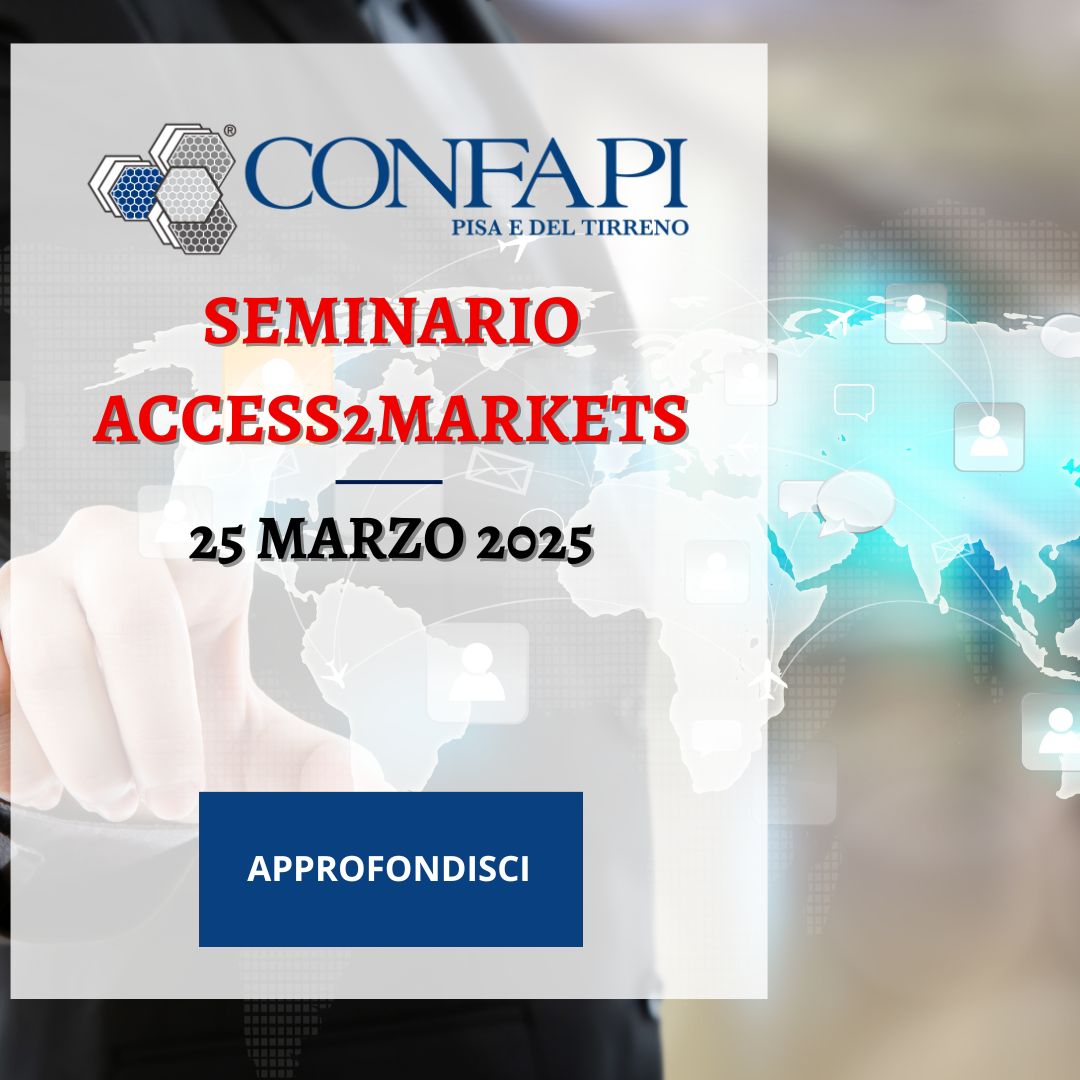 Seminario Access2Markets: un'opportunità per le aziende che vogliono internazionalizzarsi Confapi Pisa e del Tirreno