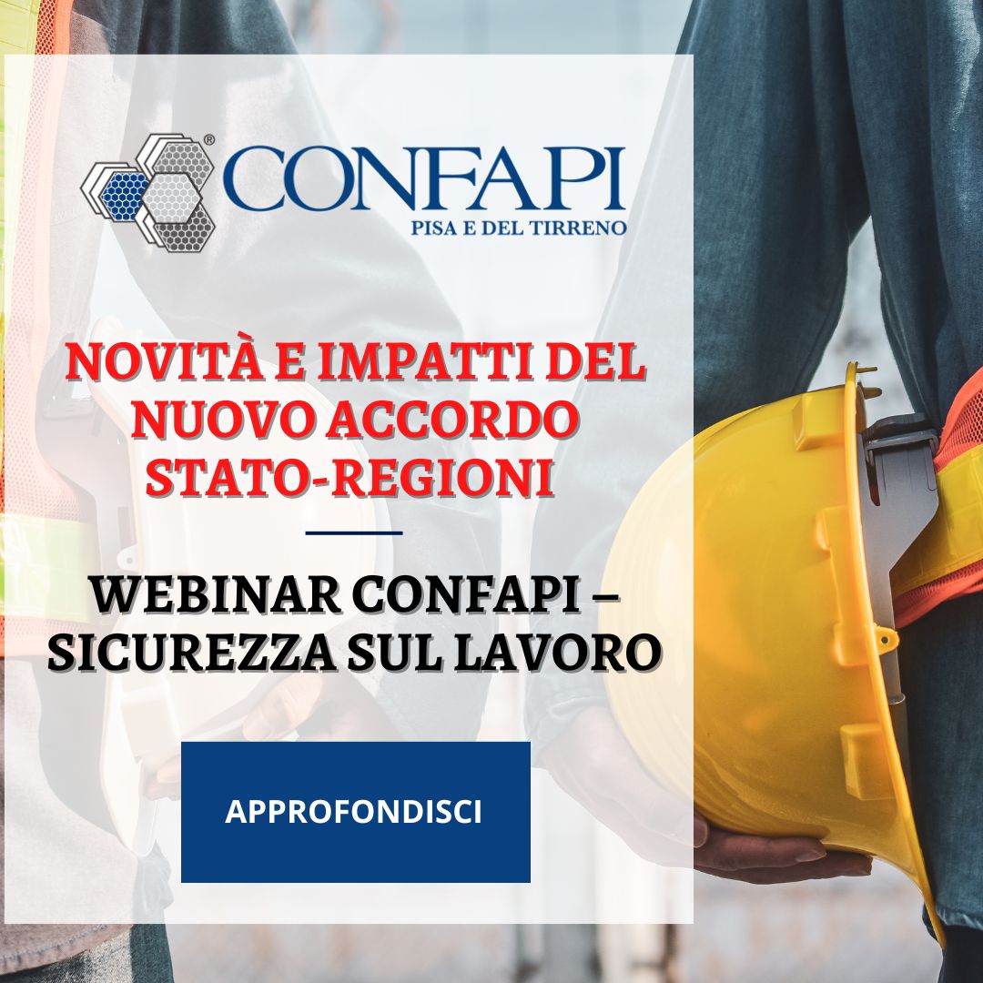 Webinar Confapi – Sicurezza sul lavoro: novità e impatti del nuovo Accordo Stato-Regioni Confapi Pisa e del Tirreno