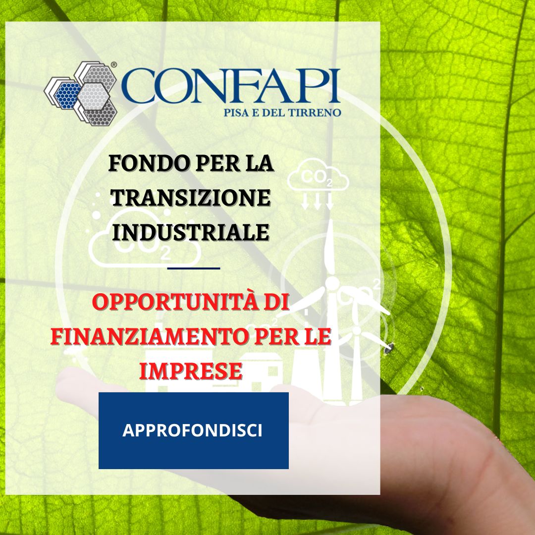 Fondo per la Transizione Industriale: Opportunità di Finanziamento per le Imprese Confapi Pisa e del Tirreno