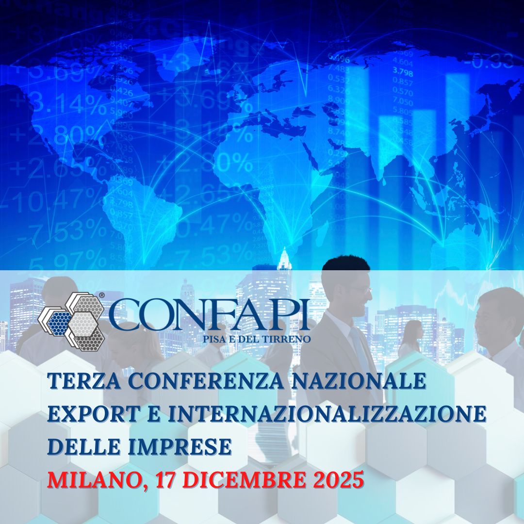 Terza Conferenza Nazionale Export e Internazionalizzazione delle Imprese – Milano, 17 dicembre 2025 Confapi Pisa e del Tirreno