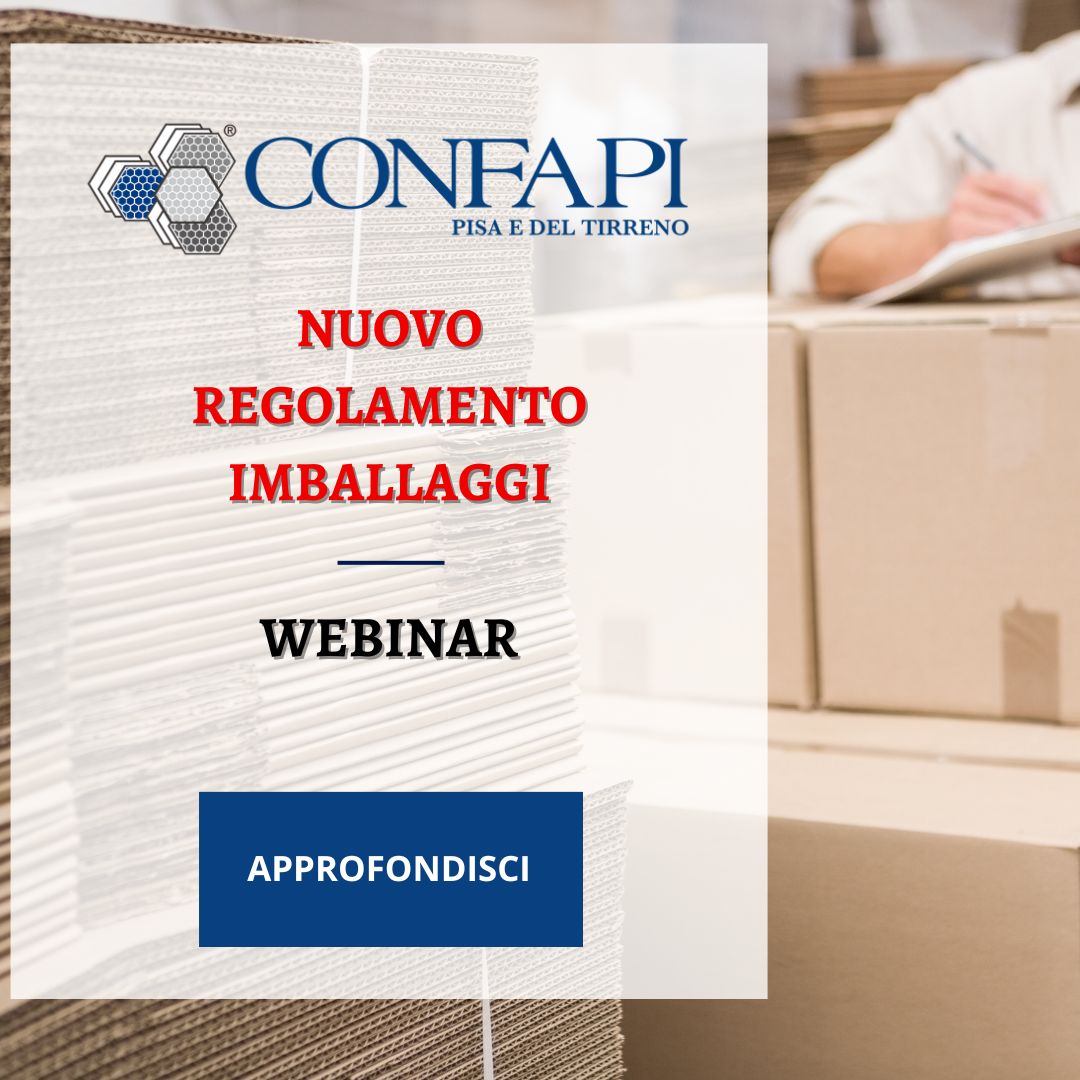WEBINAR: NUOVO REGOLAMENTO IMBALLAGGI – INDICAZIONI OPERATIVE PER LE IMPRESE Confapi Pisa e del Tirreno