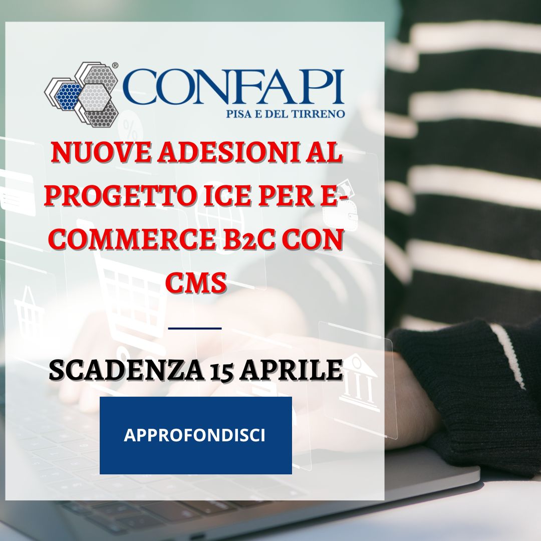 Nuove adesioni al progetto ICE per e-commerce B2C con CMS – Scadenza 15 aprile Confapi Pisa e del Tirreno