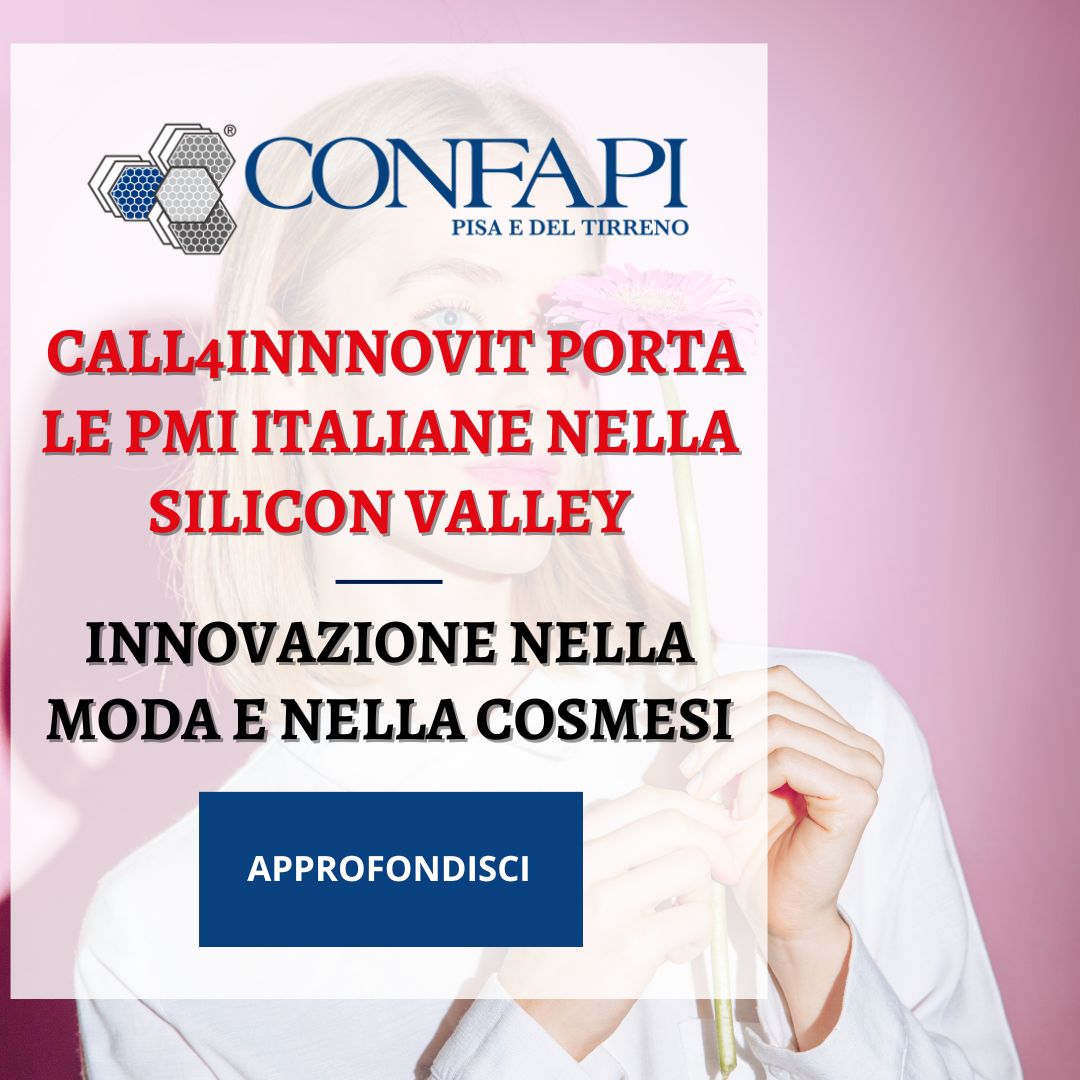 Innovazione nella Moda e nella Cosmesi: Call4Innnovit porta le PMI Italiane nella Silicon Valley Confapi Pisa e del Tirreno