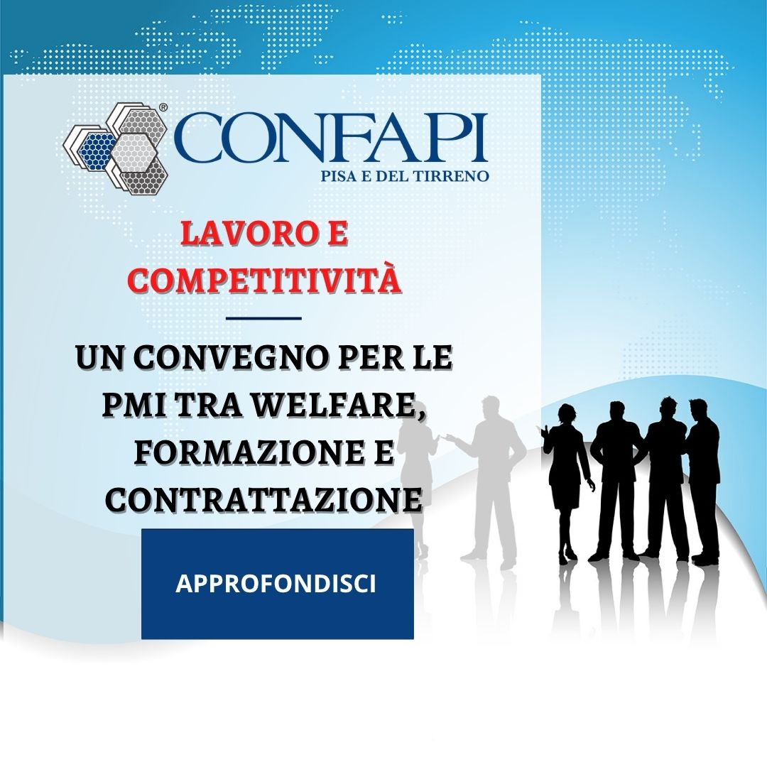 Lavoro e competitività: un convegno per le PMI tra welfare, formazione e contrattazione Confapi Pisa e del Tirreno
