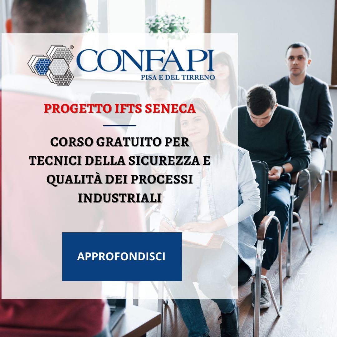 Progetto IFTS SENECA: corso gratuito per Tecnici della sicurezza e qualità dei processi industriali Confapi Pisa e del Tirreno