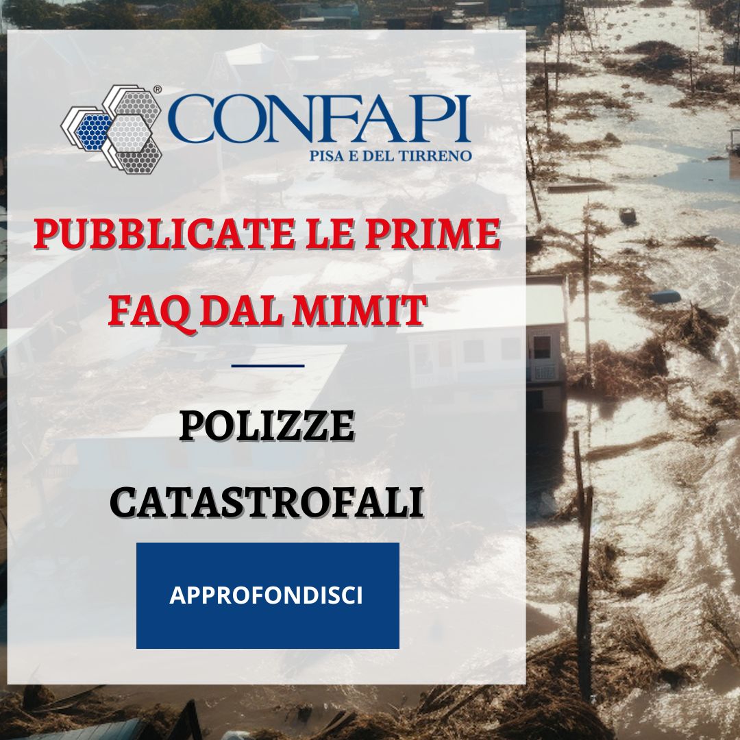 Polizze Catastrofali: Pubblicate le Prime FAQ dal MIMIT Confapi Pisa e del Tirreno