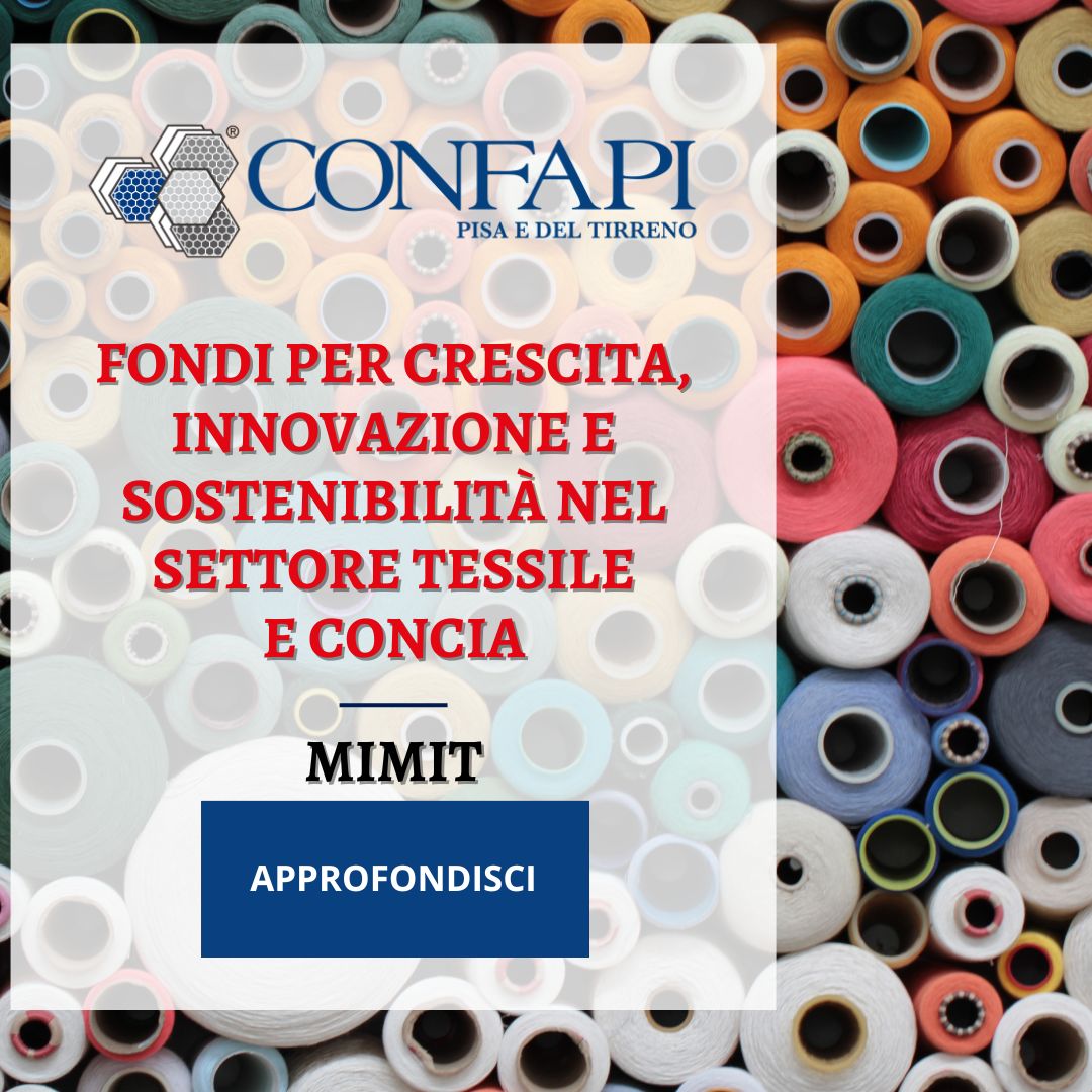 MIMIT: Fondi per Crescita, Innovazione e Sostenibilità nel Settore Tessile e Concia Confapi Pisa e del Tirreno