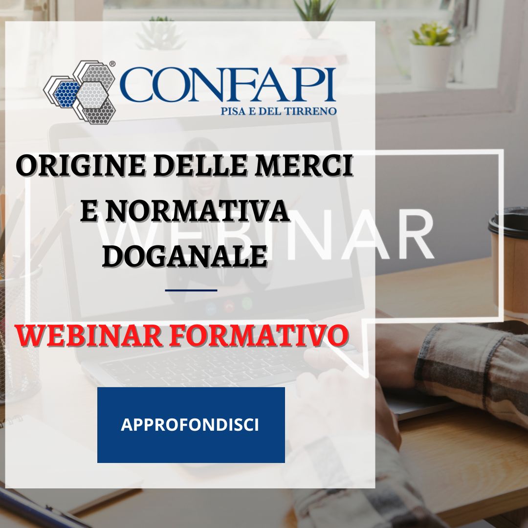 Origine delle Merci e Normativa Doganale: Webinar Formativo Online Confapi Pisa e del Tirreno