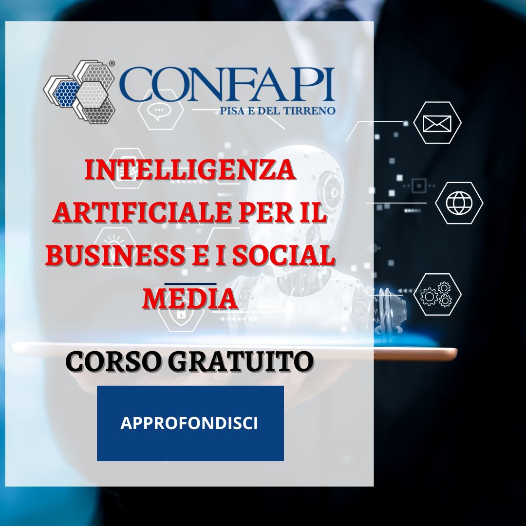 CORSO GRATUITO: INTELLIGENZA ARTIFICIALE PER IL BUSINESS E I SOCIAL MEDIA – ADVANCED EDITION Confapi Pisa e del Tirreno