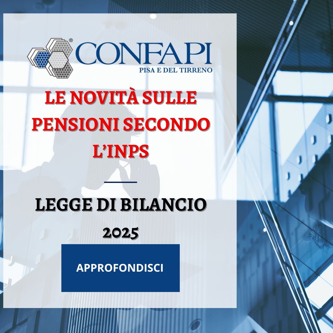 Legge di Bilancio 2025: le novità sulle pensioni secondo l’INPS Confapi Pisa e del Tirreno