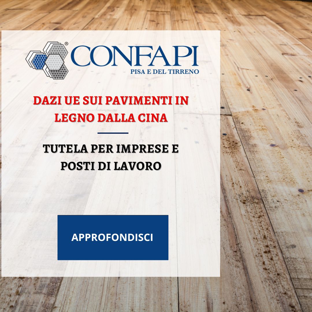 Dazi UE sui pavimenti in legno dalla Cina: tutela per imprese e posti di lavoro Confapi Pisa e del Tirreno