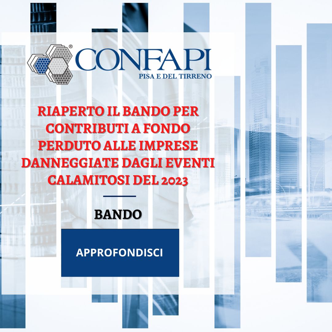 Riaperto il Bando per contributi a fondo perduto alle imprese danneggiate dagli eventi calamitosi del 2023 Confapi Pisa e del Tirreno