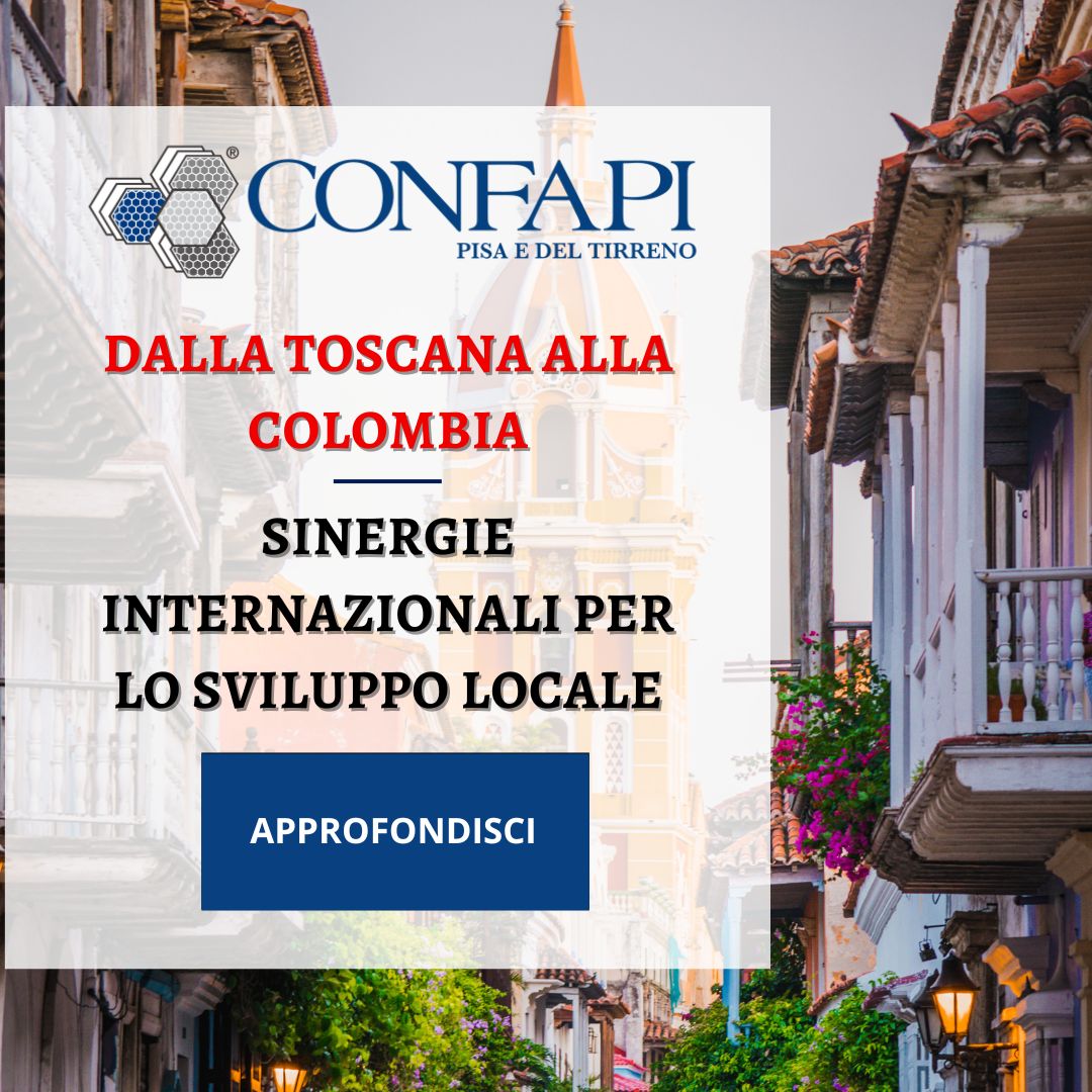 Dalla Toscana alla Colombia: sinergie internazionali per lo sviluppo locale Confapi Pisa e del Tirreno