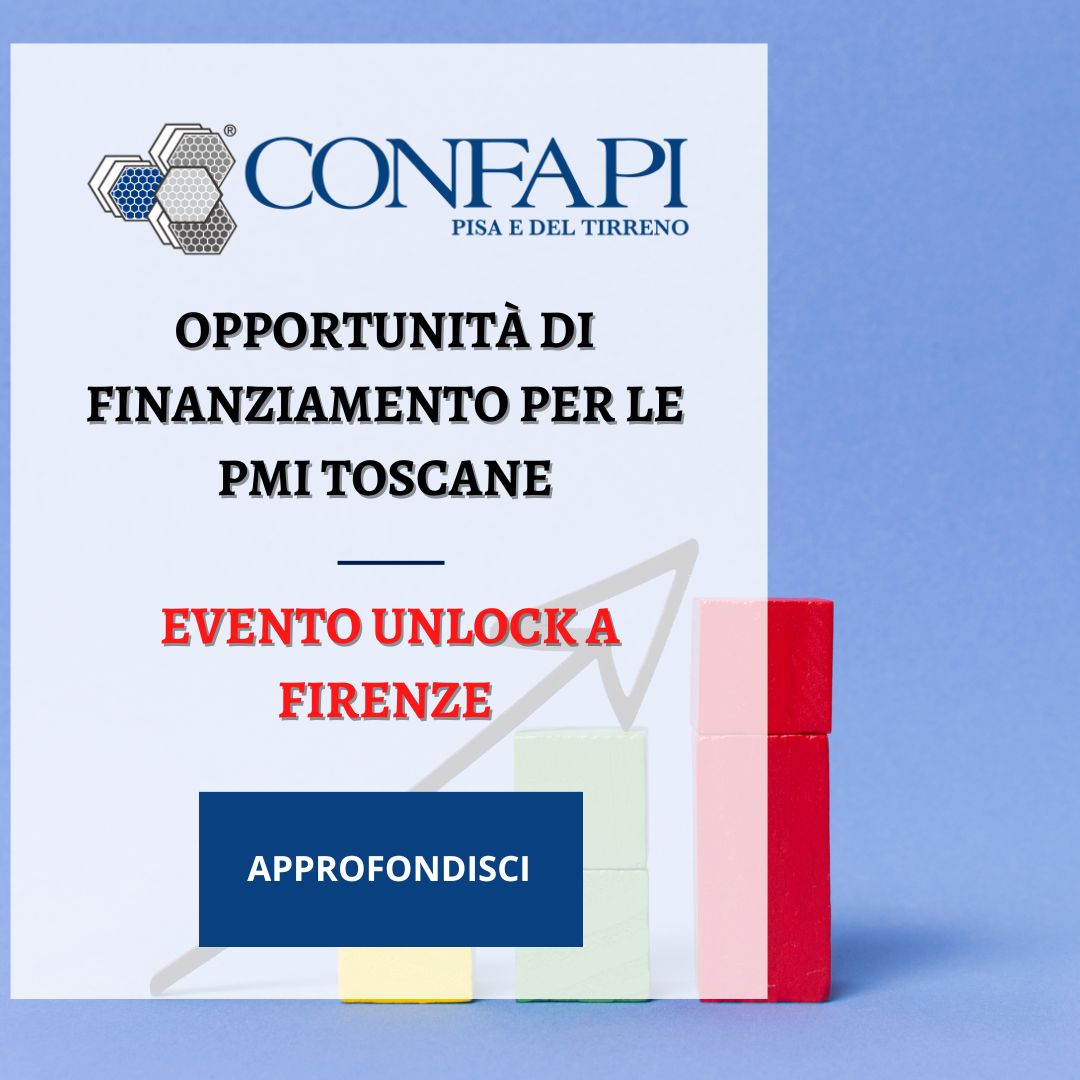 Opportunità di Finanziamento per le PMI Toscane: Evento Unlock a Firenze Confapi Pisa e del Tirreno