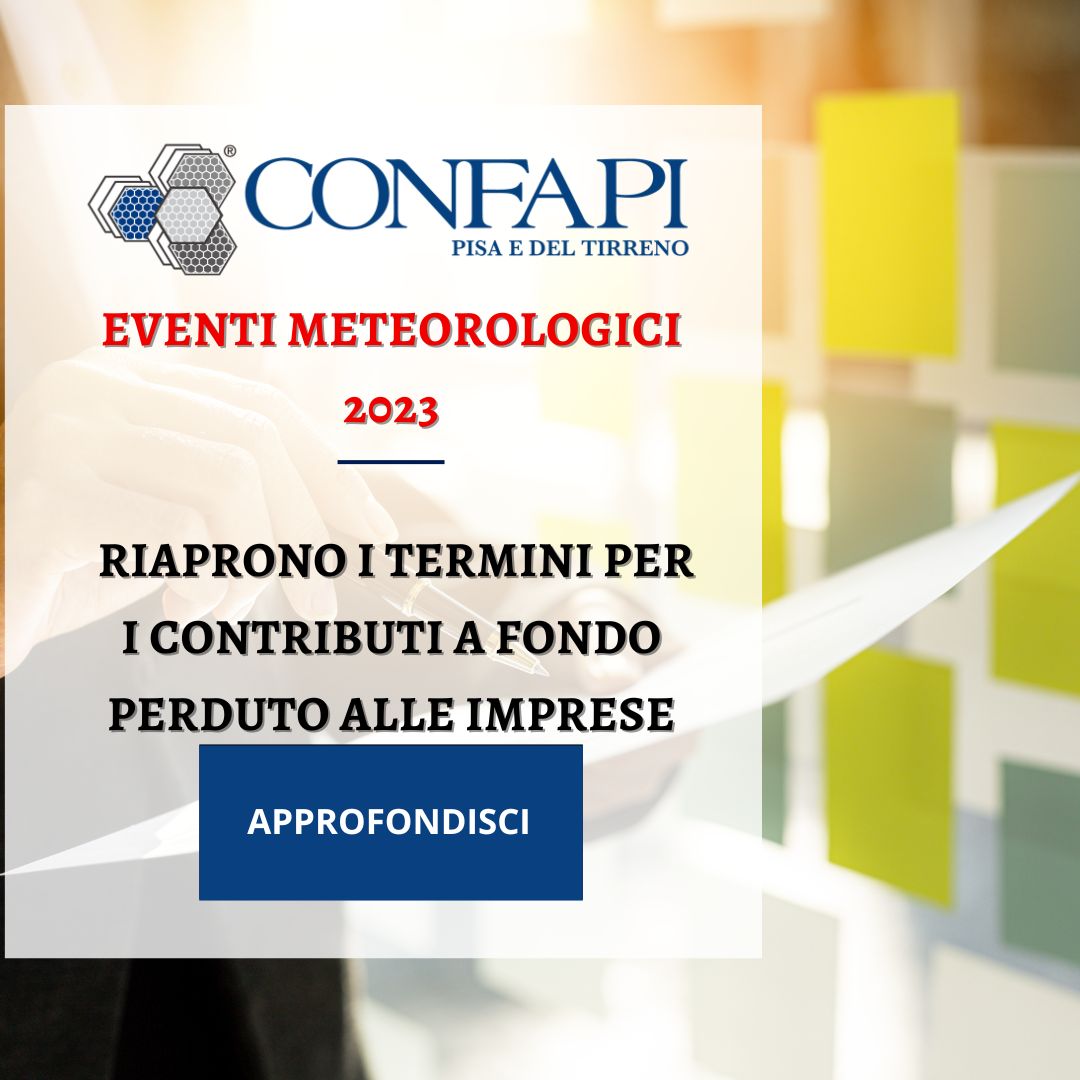 Eventi meteorologici 2023: riaprono i termini per i contributi a fondo perduto alle imprese Confapi Pisa e del Tirreno