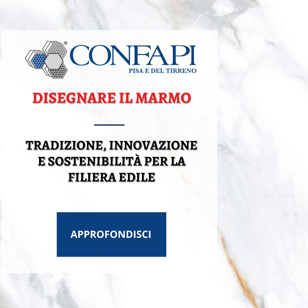 Disegnare il Marmo: Tradizione, Innovazione e Sostenibilità per la Filiera Edile Confapi Pisa e del Tirreno