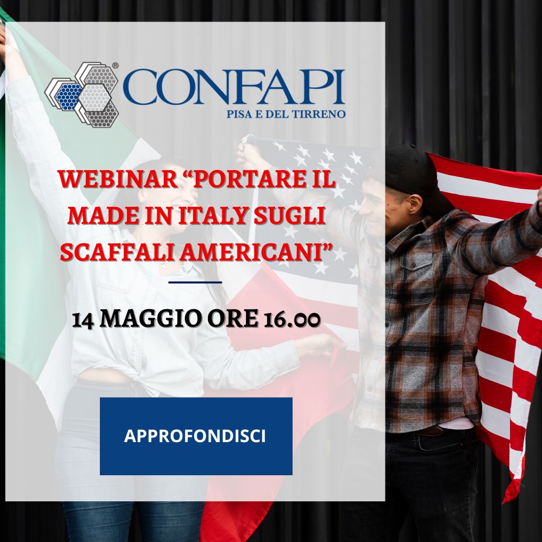 WEBINAR “PORTARE IL MADE IN ITALY SUGLI SCAFFALI AMERICANI” – 14 MAGGIO ORE 16.00 Confapi Pisa e del Tirreno