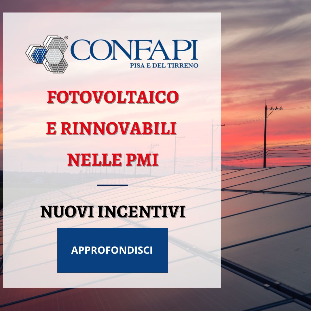 Nuovi incentivi per fotovoltaico e rinnovabili: 320 milioni per le PMI Confapi Pisa e del Tirreno