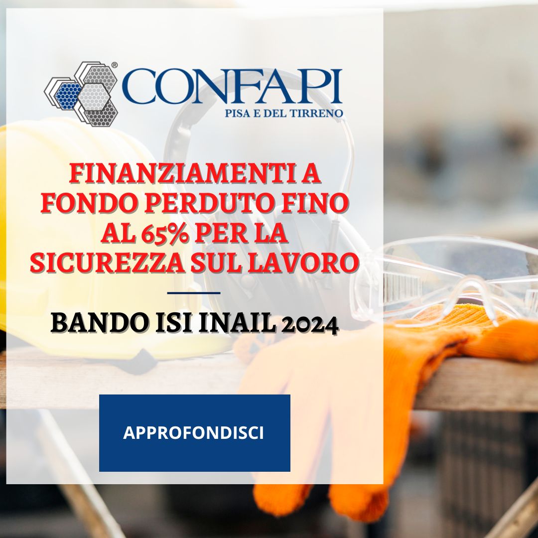 BANDO ISI INAIL 2024-2025: FINANZIAMENTI A FONDO PERDUTO FINO AL 65% PER LA SICUREZZA SUL LAVORO Confapi Pisa e del Tirreno