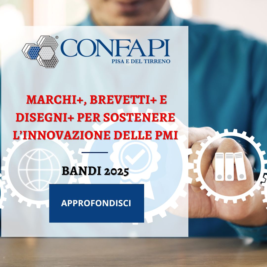 Bandi 2025: Marchi+, Brevetti+ e Disegni+ per sostenere l’innovazione delle PMI Confapi Pisa e del Tirreno