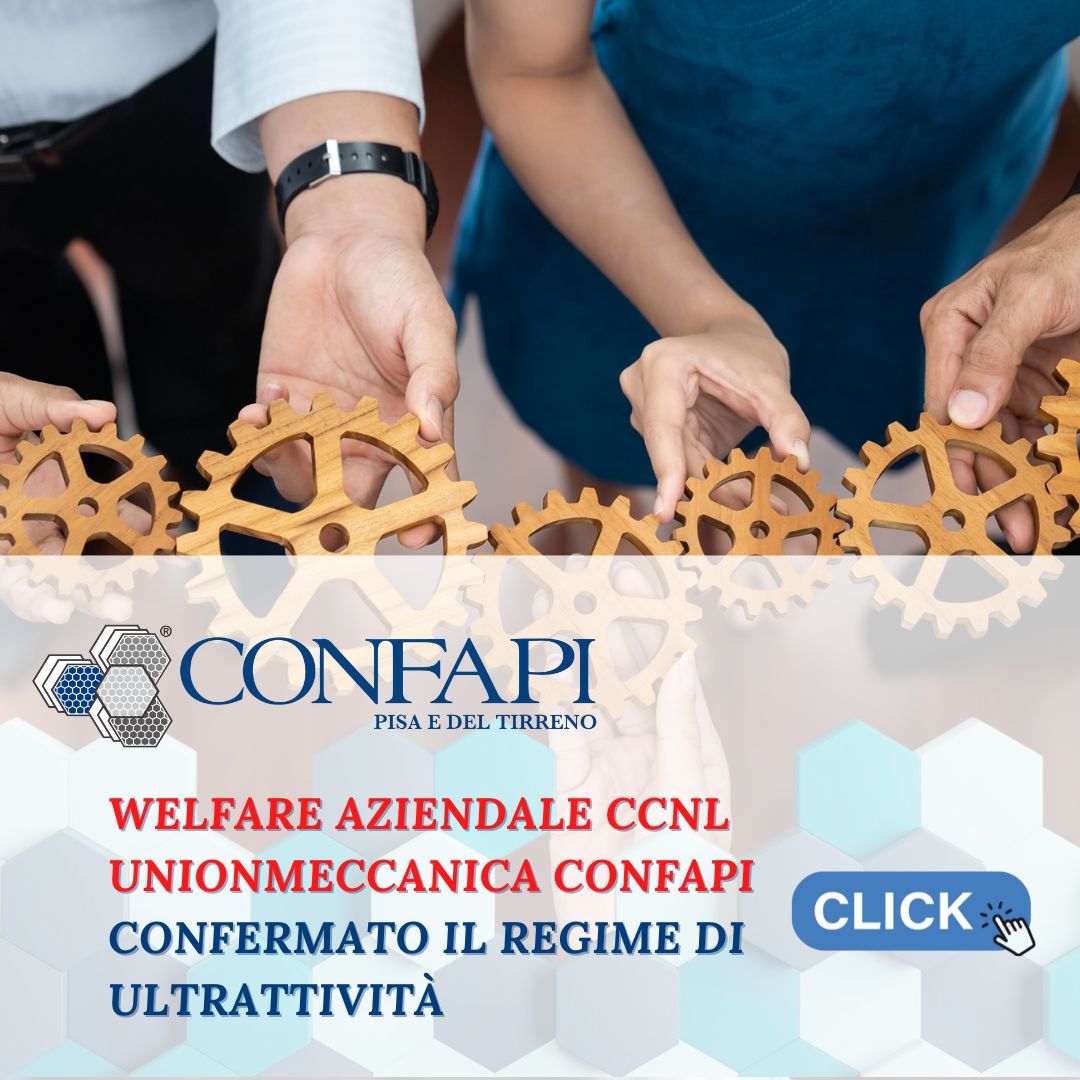 Welfare aziendale CCNL Unionmeccanica Confapi: confermato il regime di ultrattività Confapi Pisa e del Tirreno