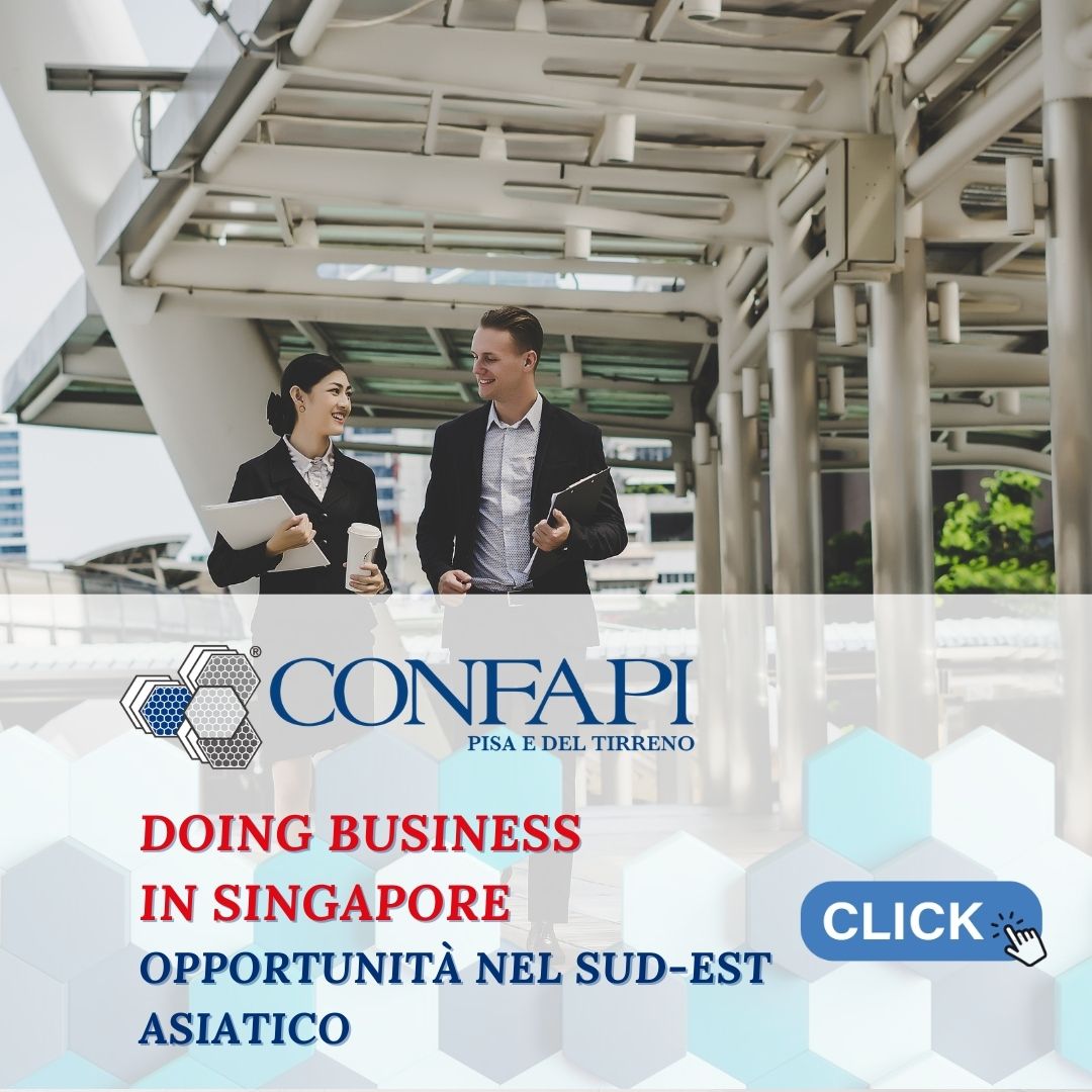Doing Business in Singapore: opportunità nel Sud-est asiatico Confapi Pisa e del Tirreno