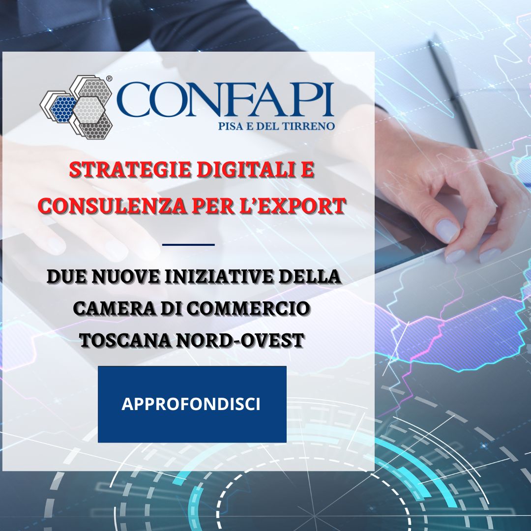 Strategie digitali e consulenza per l’export: due nuove iniziative della Camera di Commercio Toscana Nord-Ovest Confapi Pisa e del Tirreno Strategie digitali e consulenza per l’export: due nuove iniziative della Camera di Commercio Toscana Nord-Ovest Confapi Pisa e del Tirreno