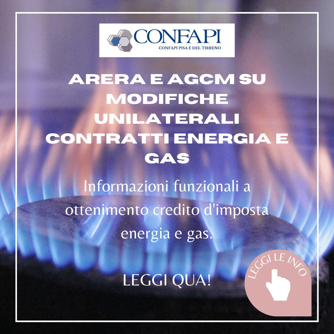 ARERA E AGCM SULLE MODIFICHE UNILATERALI NEI CONTRATTI DI ENERGIA E GAS Confapi Pisa e del Tirreno