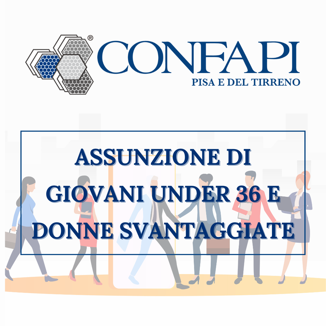 ASSUNZIONE DI GIOVANI UNDER 36 E DONNE SVANTAGGIATEE Confapi Pisa e del Tirreno