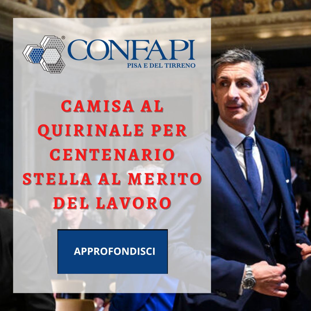 CAMISA AL QUIRINALE PER CENTENARIO STELLA AL MERITO DEL LAVORO Confapi Pisa e del Tirreno
