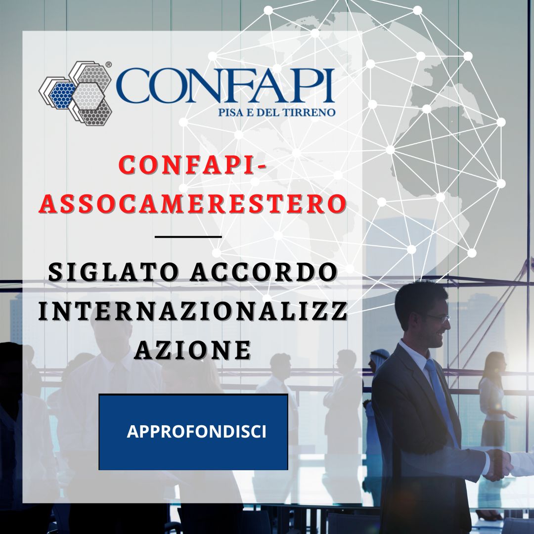 CONFAPI-ASSOCAMERESTERO: SIGLATO ACCORDO INTERNAZIONALIZZAZIONE Confapi Pisa e del Tirreno