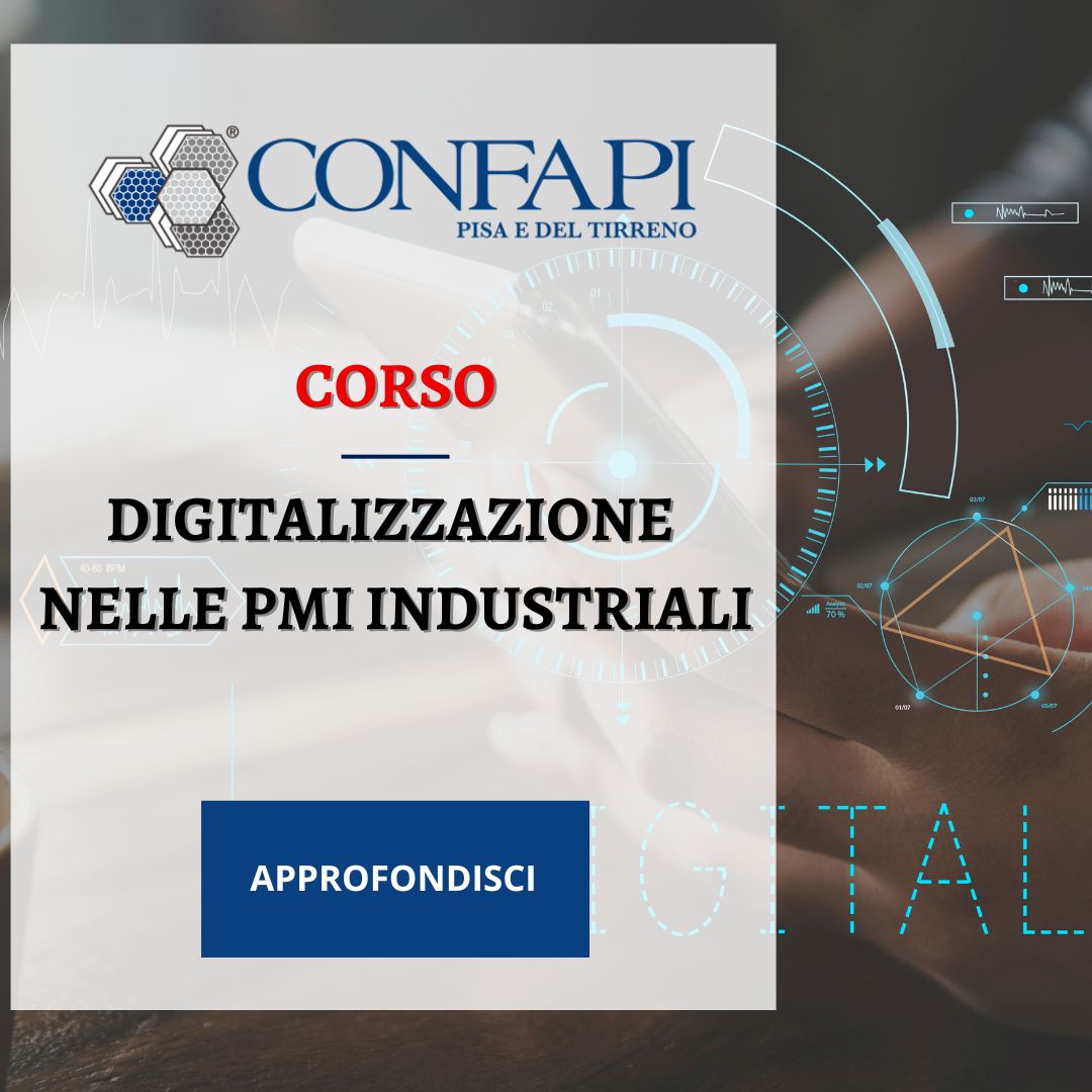 CORSO - DIGITALIZZAZIONE NELLE PMI INDUSTRIALI Confapi Pisa e del Tirreno
