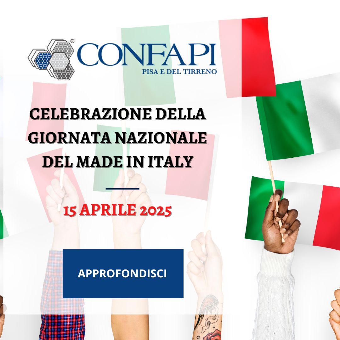 Celebrazione della Giornata Nazionale del Made in Italy - 15 aprile 2025 Confapi Pisa e del Tirreno