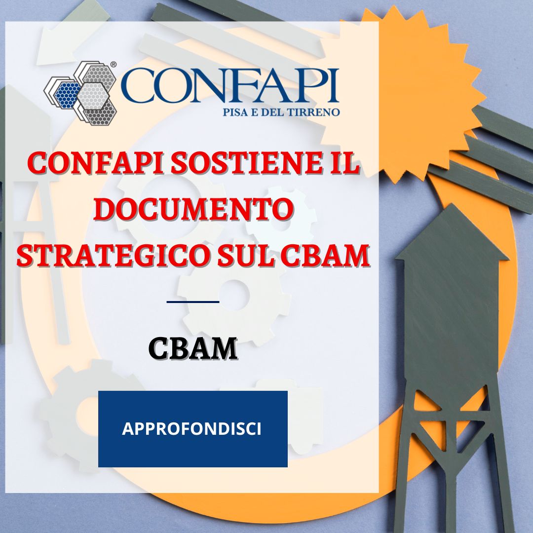 Confapi Sostiene il Documento Strategico sul CBAM Confapi Pisa e del Tirreno