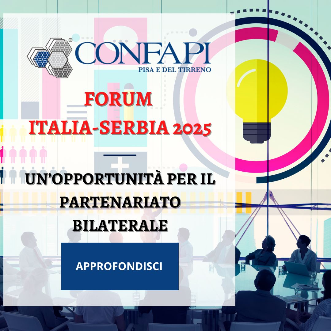 Forum Italia-Serbia 2025: un’opportunità per il partenariato bilaterale Confapi Pisa e del Tirreno