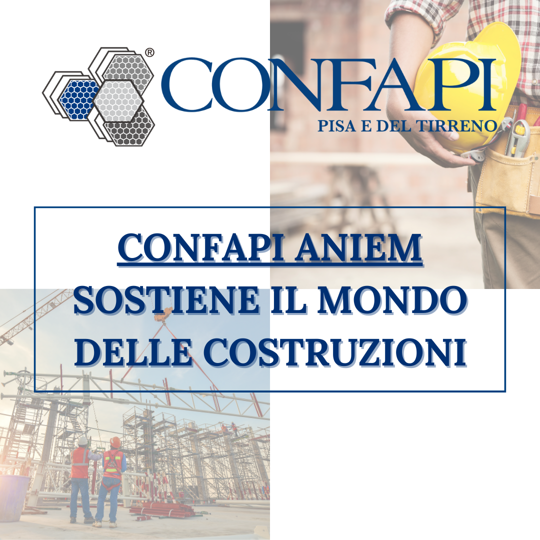 CONFAPI ANIEM SOSTIENE IL MONDO DELLE COSTRUZIONI Confapi Pisa e del Tirreno
