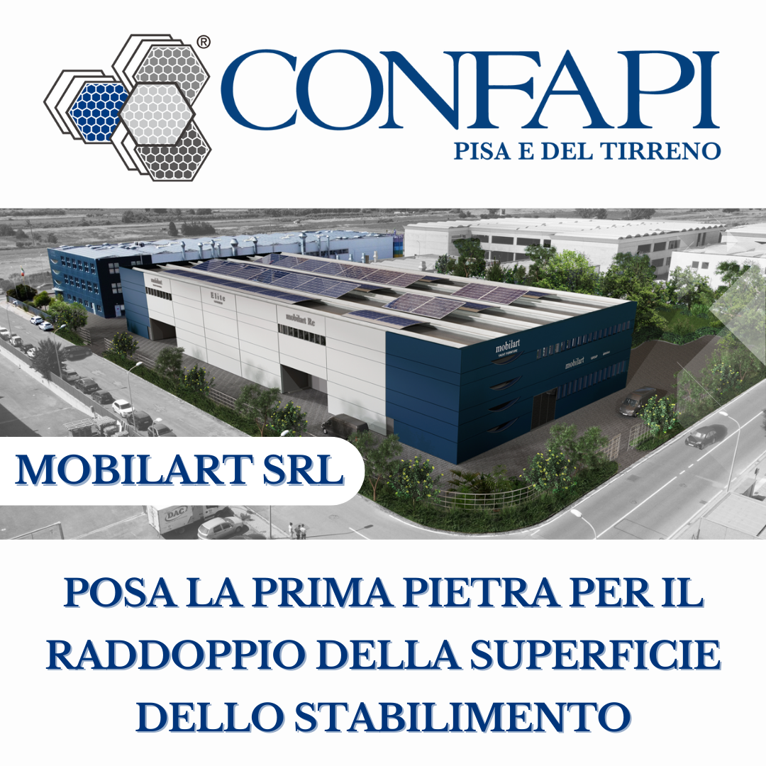 MOBILART SRL - POSA LA PRIMA PIETRA PER IL RADDOPPIO DELLA SUPERFICIE DELLO STABILIMENTO Confapi Pisa e del Tirreno