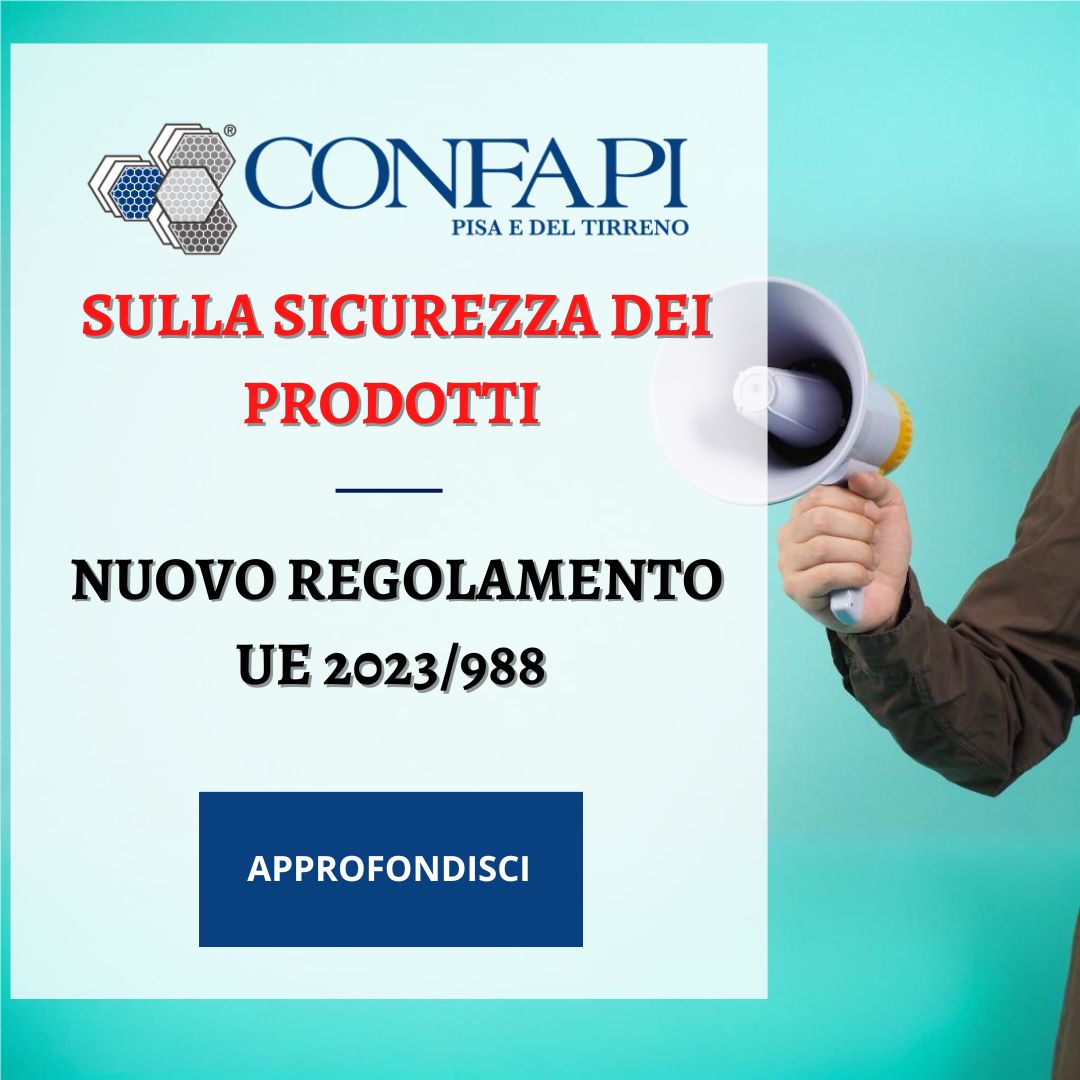 Nuovo Regolamento UE 2023/988 sulla Sicurezza dei Prodotti Confapi Pisa e del Tirreno