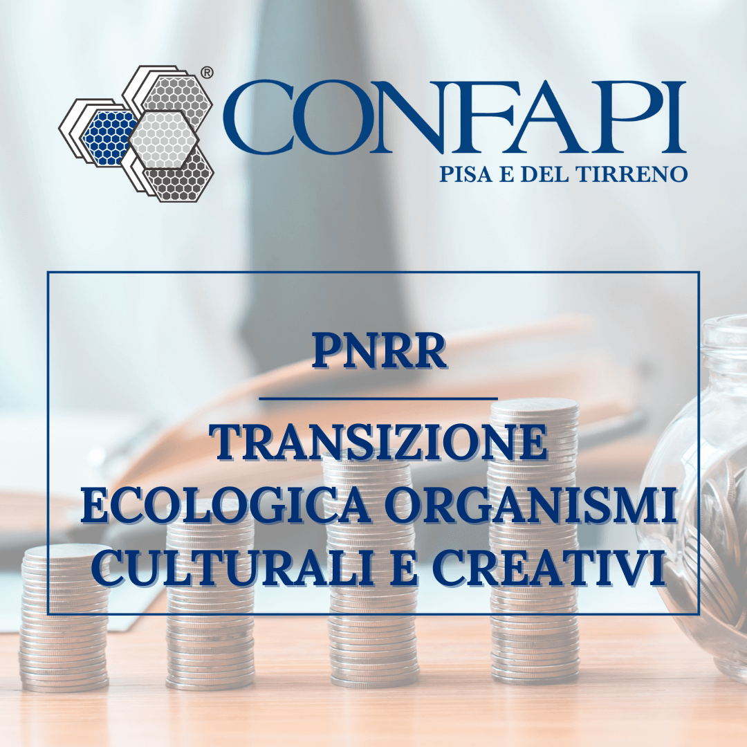 PNRR - TRANSIZIONE ECOLOGICA ORGANISMI CULTURALI E CREATIVI Confapi Pisa e del Tirreno