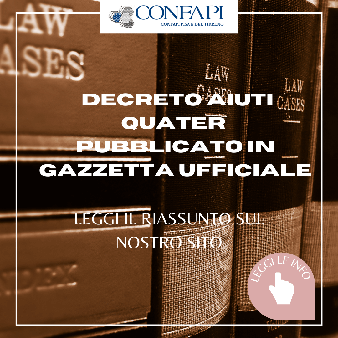  DECRETO AIUTI QUATER - PUBBLICATO IN GAZZETTA UFFICIALE Confapi Pisa e del Tirreno