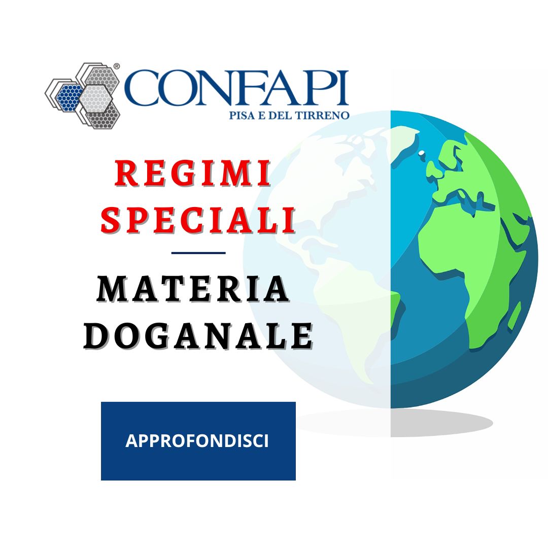 REGIMI SPECIALI - MATERIA DOGANALE Confapi Pisa e del Tirreno