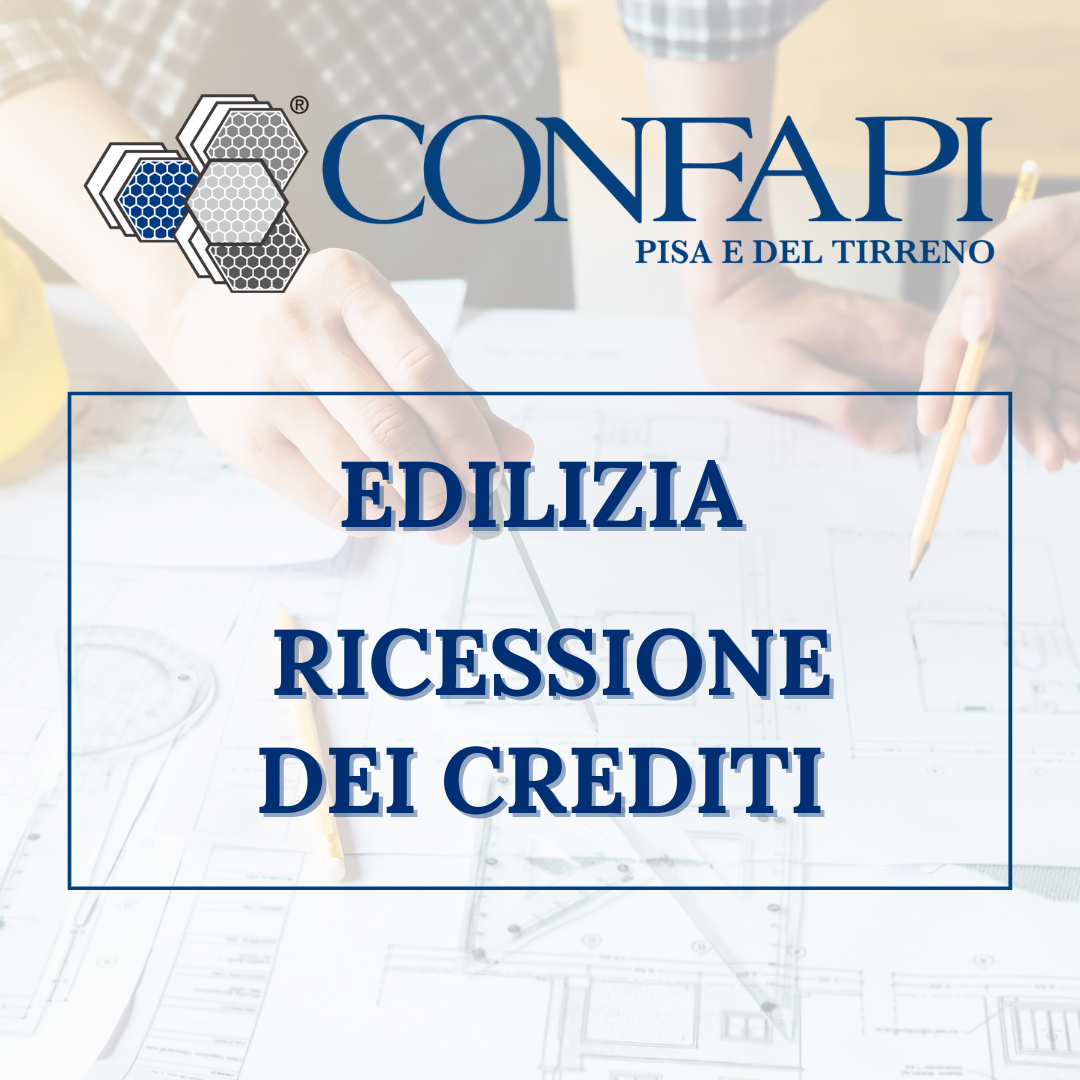 EDILIZIA - RICESSIONE DEI CREDITI Confapi Pisa e del Tirreno