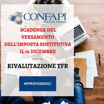 Rivalutazione TFR: Scadenza del Versamento dell’Imposta Sostitutiva il 16 Dicembre Confapi Pisa e del Tirreno