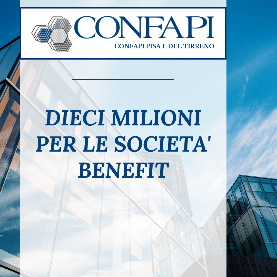 DIECI MILIONI PER LE SOCIETA' BENEFIT Confapi Pisa e del Tirreno