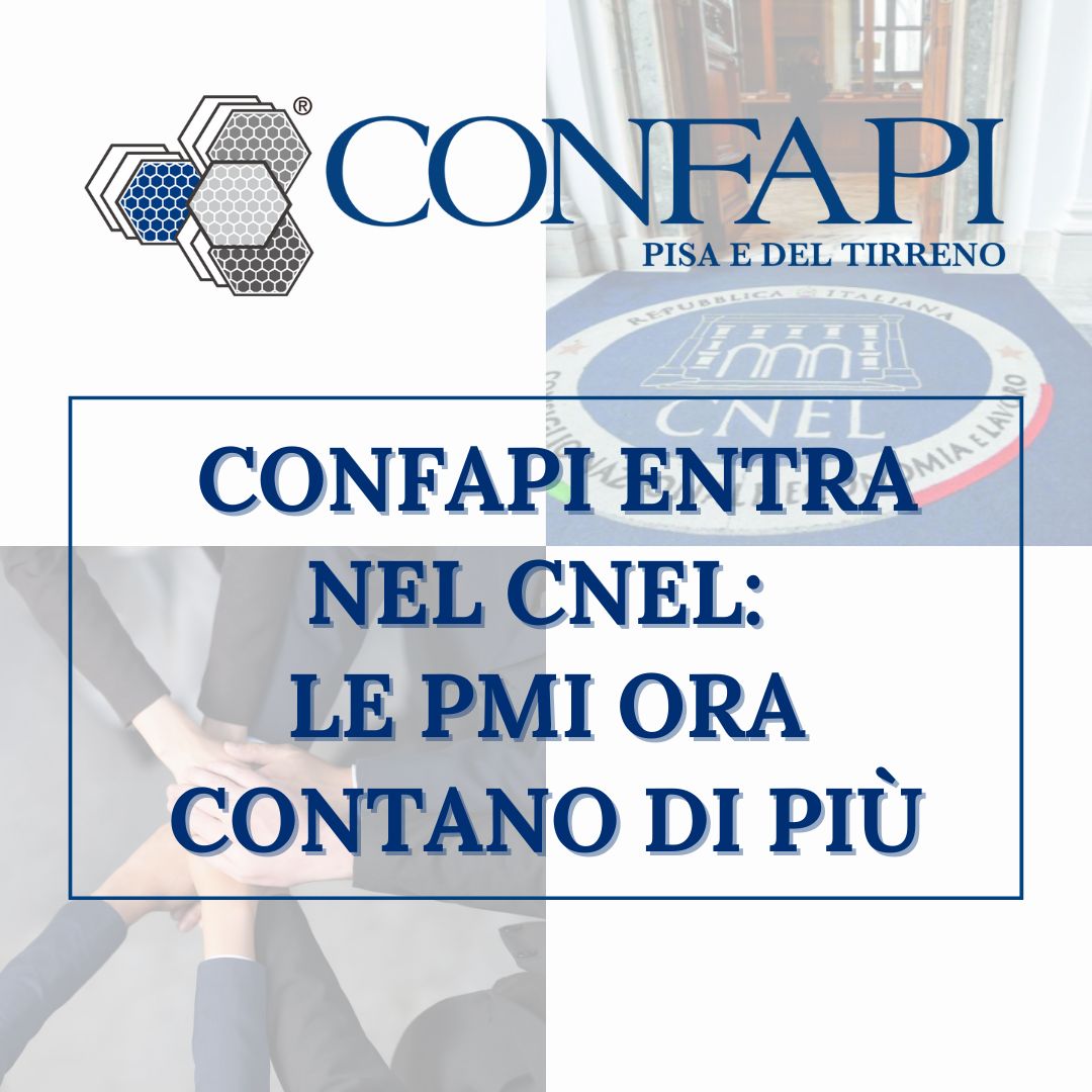 CONFAPI ENTRA NEL CNEL: LE PMI ORA CONTANO DI PIÙ Confapi Pisa e del Tirreno