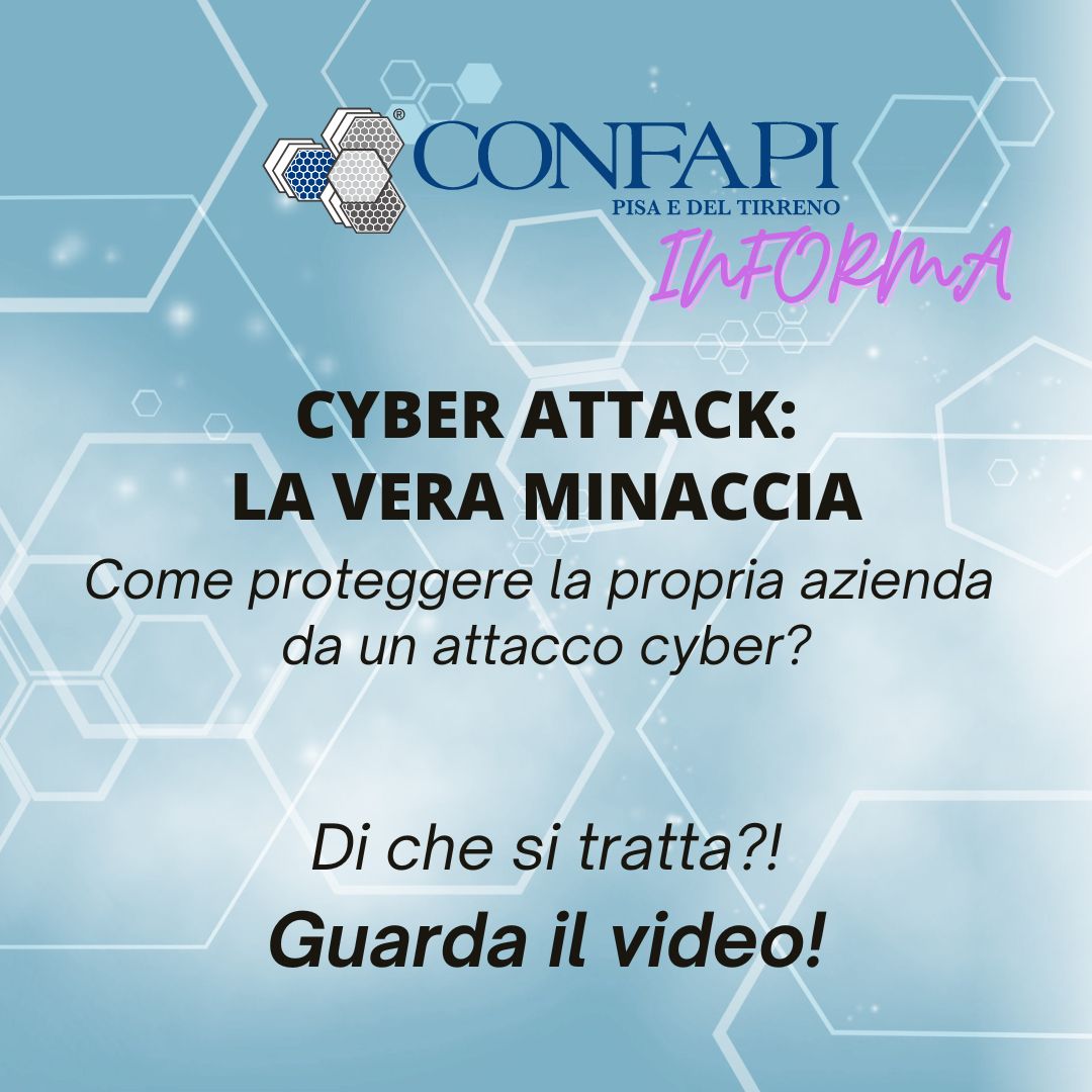 VIDEOPILLOLE INFORMATIVE: “CYBER ATTACK:LA VERA MINACCIA. Come proteggere la propria azienda da un attacco cyber?” Confapi Pisa e del Tirreno