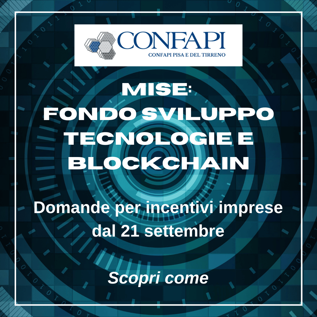 MISE: Fondo sviluppo tecnologie e blockchain: domande per incentivi imprese dal 21 settembre Confapi Pisa e del Tirreno