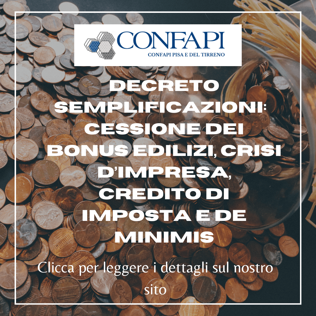 Decreto Semplificazioni, novità per cessione dei bonus edilizi, crisi d’impresa, credito di imposta e De Minimis. Confapi Pisa e del Tirreno